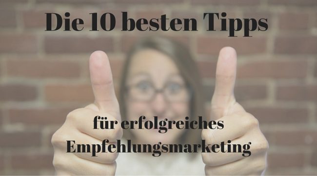 Die-10-besten-Tipps-für-erfolgreiches-Empfehlungsmarketing Die 10 besten Tipps für erfolgreiches Empfehlungsmarketing